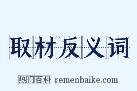 取材反义词是什么意思的图片